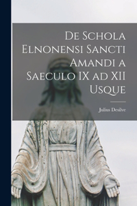 De Schola Elnonensi Sancti Amandi a Saeculo IX ad XII Usque