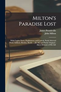 Milton's Paradise Lost: With Copius Notes, Explanatory and Critical, Partly Selected From Addison, Bentley, Bowle ... [Et Al.] and Partly Original; Also a Memoir of His Lif