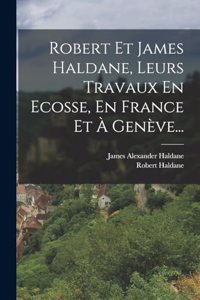 Robert Et James Haldane, Leurs Travaux En Ecosse, En France Et À Genève...