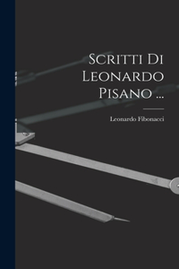 Scritti Di Leonardo Pisano ...