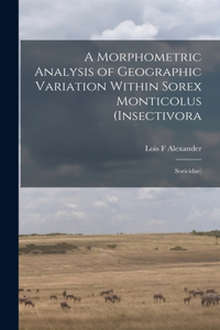 A Morphometric Analysis of Geographic Variation Within Sorex Monticolus (Insectivora