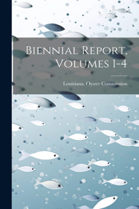 Biennial Report, Volumes 1-4
