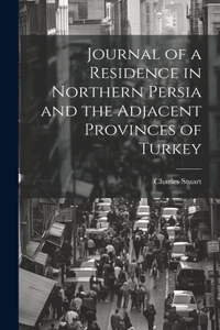 Journal of a Residence in Northern Persia and the Adjacent Provinces of Turkey