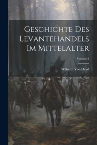 Geschichte Des Levantehandels Im Mittelalter; Volume 2