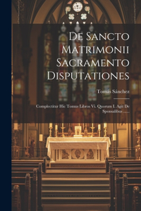 De Sancto Matrimonii Sacramento Disputationes