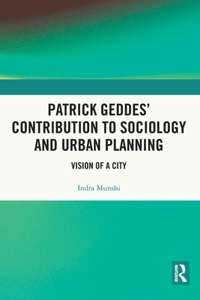 Patrick Geddes’ Contribution to Sociology and Urban Planning