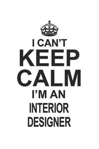 I Can't Keep Calm I'm An Interior Designer