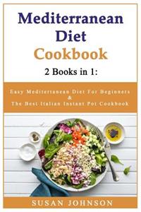 Mediterranean Diet Cookbook: 2 book in 1: Easy Meditertanean Diet For Beginners and The Best Italian Instant Pot Cookbook