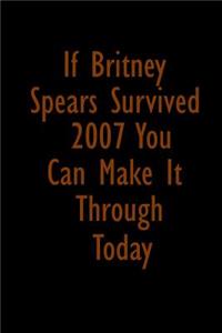 If Britney Spears survived 2007 you can make it through the day