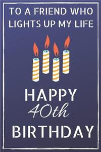 To a friend who lights up my life Happy 40th Birthday
