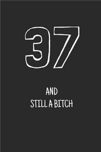 37 and still a bitch