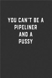 You Can't Be a Pipeliner and a Pussy