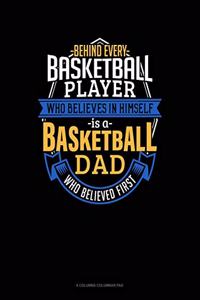 Behind Every Basketball Player Who Believes In Himself Is A Basketball Dad Who Believed First