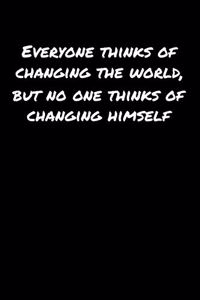 Everyone Thinks Of Changing The World But No One Thinks Of Changing Himself