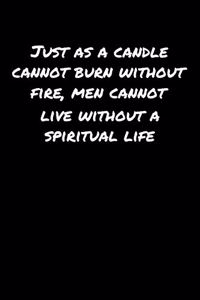 Just As A Candle Cannot Burn Without Fire Men Cannot Live Without A Spiritual Life