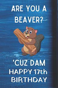 Are You A Beaver? 'Cuz Dam Happy 17th Birthday