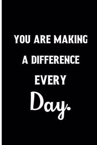 You are making a difference every day.