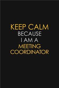 Keep Calm Because I Am A Meeting Coordinator