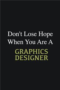 Don't lose hope when you are a Graphics Designer