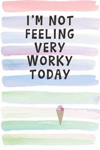 I'm Not Feeling Very Worky Today