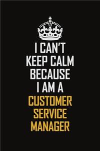 I Can't Keep Calm Because I Am A Customer Service Manager