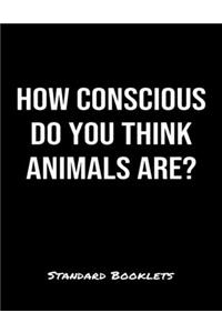 How Conscious Do You Think Animals Are?: A softcover blank lined notebook to jot down business ideas, take notes for class or ponder life's big questions.