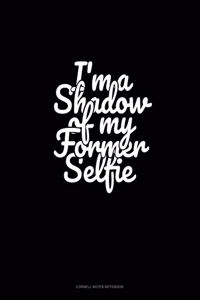 I'm a Shadow of My Former Selfie