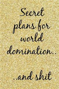 Secret Plans for World Domination... and Shit