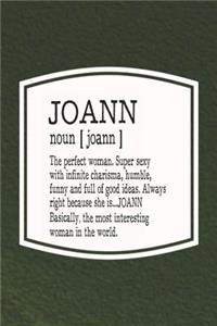 Joann Noun [ Joann ] the Perfect Woman Super Sexy with Infinite Charisma, Funny and Full of Good Ideas. Always Right Because She Is... Joann