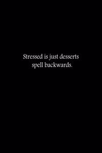 Stressed is just desserts spelled backwards