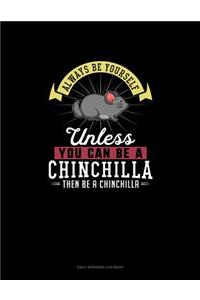 Always Be Yourself Unless You Can Be A Chinchilla Then Be A Chinchilla