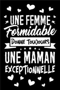 Une Femme Formidable donne toujours une Maman Exceptionnelle: Journal Intime ou Carnet de Notes Personnel. Cadeau pour l'Anniversaire de Maman ou Cadeaux pour célébrer la Fête des Mères