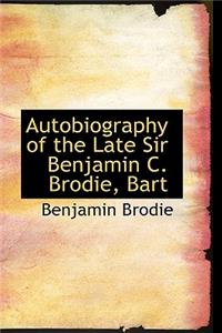 Autobiography of the Late Sir Benjamin C. Brodie, Bart