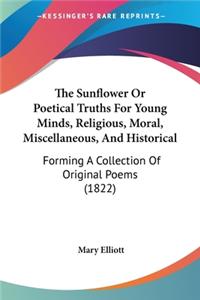 Sunflower Or Poetical Truths For Young Minds, Religious, Moral, Miscellaneous, And Historical