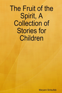 Fruit of the Spirit, A Collection of Stories for Children