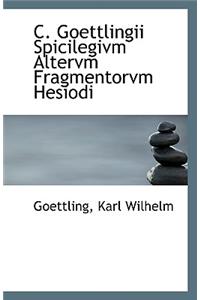 C. Goettlingii Spicilegivm Altervm Fragmentorvm Hesiodi