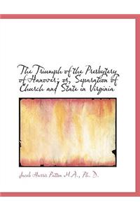The Triumph of the Presbytery of Hanover; Or, Separation of Church and State in Virginia