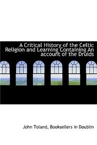 A Critical History of the Celtic Religion and Learning Containing an Account of the Druids