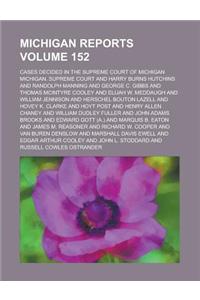 Michigan Reports; Cases Decided in the Supreme Court of Michigan Volume 152