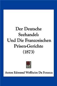 Deutsche Seehandel: Und Die Franzosischen Prisen-Gerichte (1873)