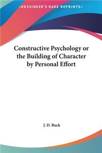 Constructive Psychology or the Building of Character by Personal Effort