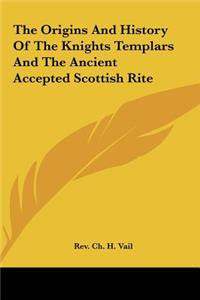 Origins And History Of The Knights Templars And The Ancient Accepted Scottish Rite