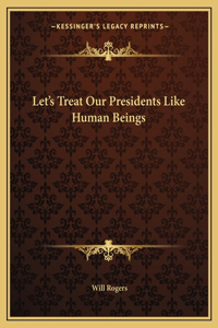 Let's Treat Our Presidents Like Human Beings