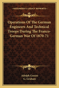 Operations Of The German Engineers And Technical Troops During The Franco-German War Of 1870-71