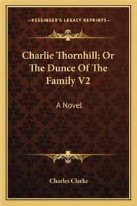 Charlie Thornhill; Or The Dunce Of The Family V2