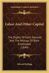 Labor and Other Capital: The Rights of Each Secured and the Wrongs of Both Eradicated (1849)