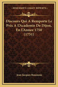 Discours Qui A Remporte Le Prix A L'Academie De Dijon, En L'Annee 1750 (1751)