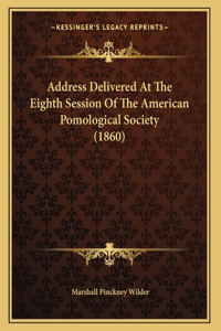 Address Delivered At The Eighth Session Of The American Pomological Society (1860)