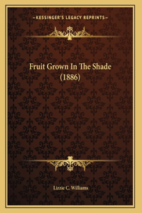 Fruit Grown In The Shade (1886)