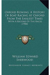 Oxford Rowing, A History Of Boat Racing At Oxford From The Earliest Times